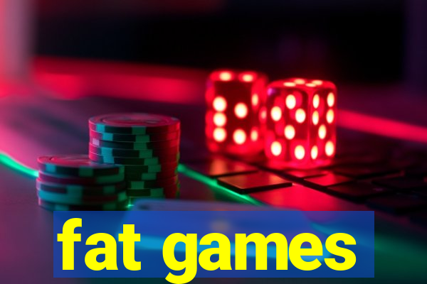 fat games